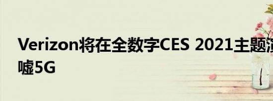 Verizon将在全数字CES 2021主题演讲中吹嘘5G