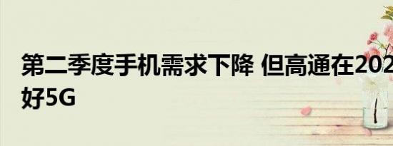 第二季度手机需求下降 但高通在2020年仍看好5G