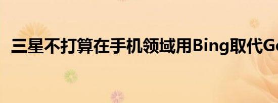 三星不打算在手机领域用Bing取代Google