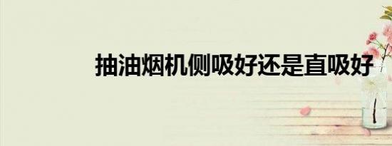 抽油烟机侧吸好还是直吸好