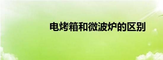 电烤箱和微波炉的区别