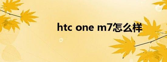 htc one m7怎么样