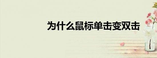为什么鼠标单击变双击