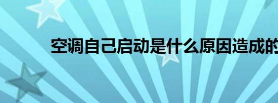 空调自己启动是什么原因造成的