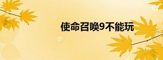 使命召唤9不能玩