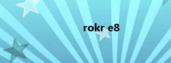 rokr e8