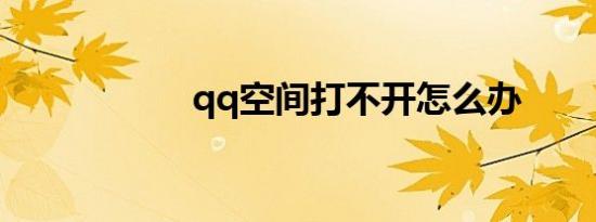 qq空间打不开怎么办