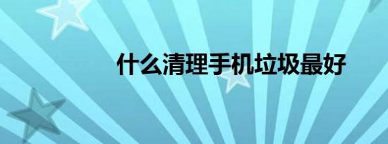 什么清理手机垃圾最好