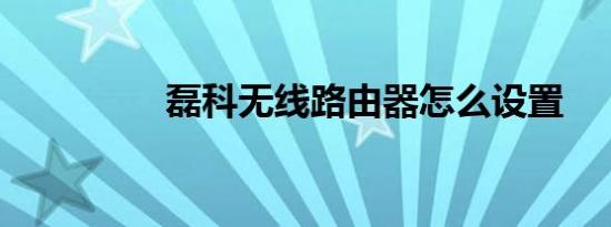 磊科无线路由器怎么设置