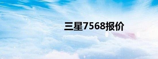 三星7568报价
