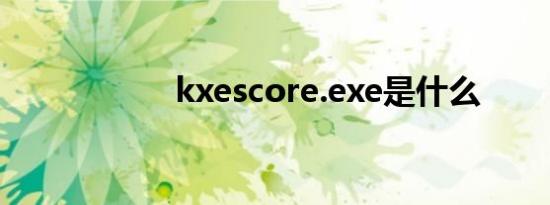 kxescore.exe是什么