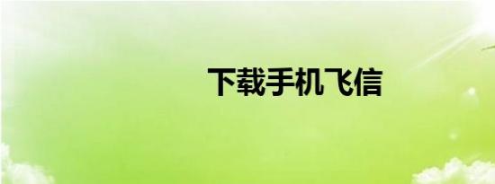 下载手机飞信