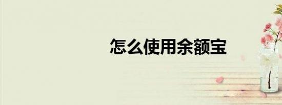 怎么使用余额宝