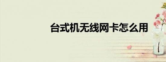 台式机无线网卡怎么用