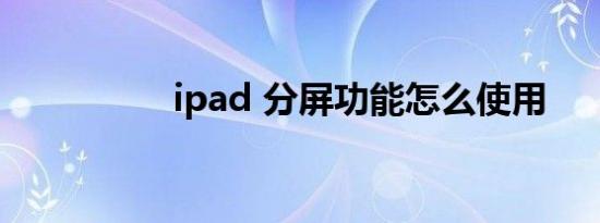 ipad 分屏功能怎么使用