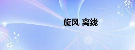 旋风 离线