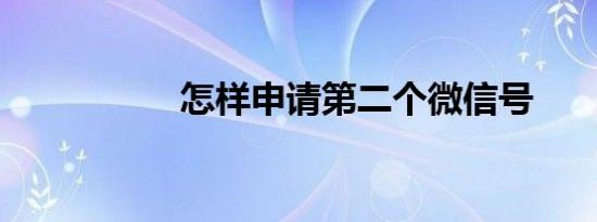 怎样申请第二个微信号