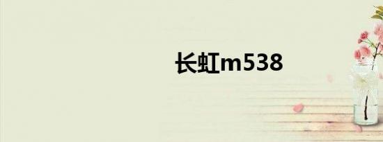 长虹m538