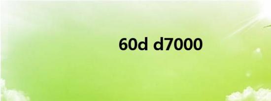 60d d7000